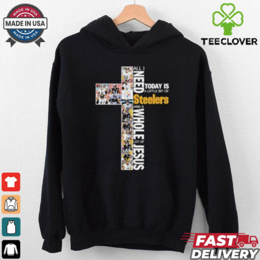 All I Need Today Is A Little Bit Of Pittsburgh Steelers And A Whole Lot Of Jesus 2024  Hoodie 2D T Shirt