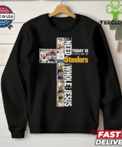 All I Need Today Is A Little Bit Of Pittsburgh Steelers And A Whole Lot Of Jesus 2024 Hoodie 2D T Shirt