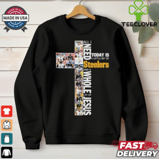 All I Need Today Is A Little Bit Of Pittsburgh Steelers And A Whole Lot Of Jesus 2024  Hoodie 2D T Shirt
