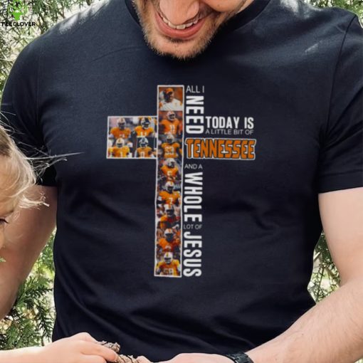 All I Need Today Is A Little Bit Of Tennessee Volunteers And Whole Lot Of Jesus 2022 Shirt