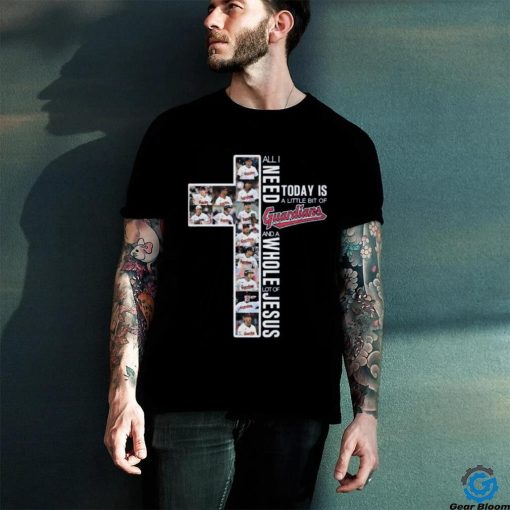 All I Need Today Is A little Bit Of Cleveland Guardians And A Whole Lot Of Jesus T Shirt