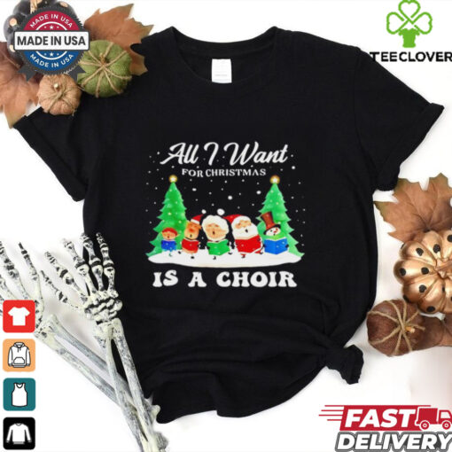 All I Want For Christmas Is A Choir Santa Gnome Snowman snow shirt
