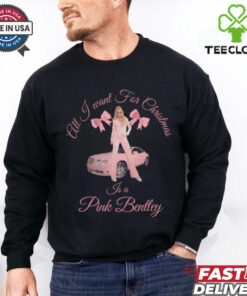 All I Want For Christmas Is A Pink Bentley Shirt