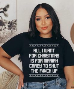 All I Want For Christmas Is For Mariah Carey To Shut The Fuck Up shirt