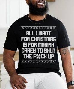 All I Want For Christmas Is For Mariah Carey To Shut The Fuck Up shirt 1 All I Want For Christmas Is For Mariah Carey To Shut The Fuck Up shirt