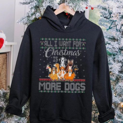 All I Want For Christmas Is More Dogs Ugly Xmas Thoodie, sweater, longsleeve, shirt v-neck, t-shirt