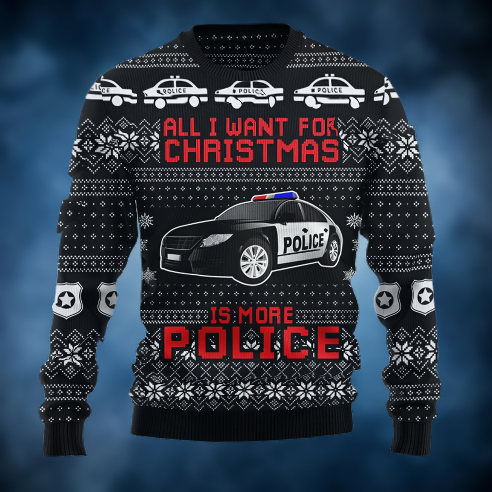 All I Want For Christmas Is More Police Ugly Christmas Sweater All I Want For Christmas Is More Police Ugly Christmas Sweater