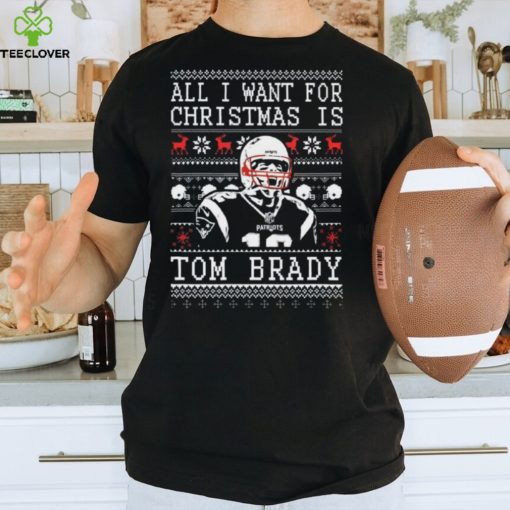 All I Want For Christmas Is Tom Brady Ugly Christmas Thoodie, sweater, longsleeve, shirt v-neck, t-shirt