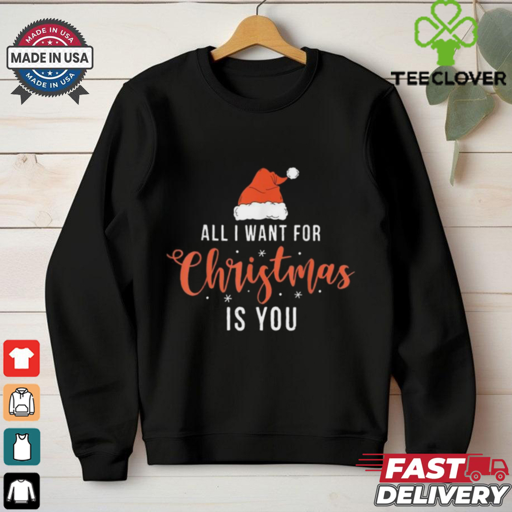 All I Want For Christmas Is You Funny Christmas Shirt All I Want For Christmas Is You Funny Christmas Shirt