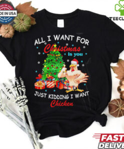 All I Want For Christmas Is You Just Kidding I Want Chicken shirt