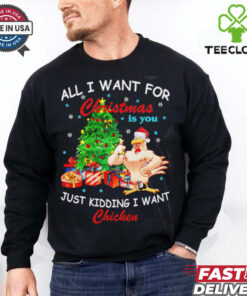 All I Want For Christmas Is You Just Kidding I Want Chicken shirt