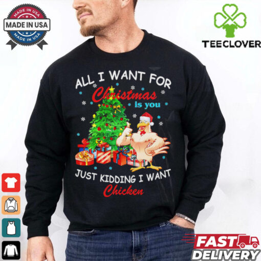 All I Want For Christmas Is You Just Kidding I Want Chicken shirt