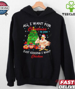 All I Want For Christmas Is You Just Kidding I Want Chicken shirt