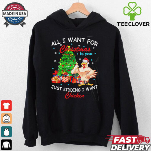 All I Want For Christmas Is You Just Kidding I Want Chicken shirt