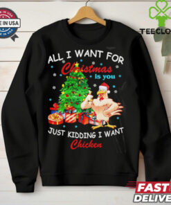 All I Want For Christmas Is You Just Kidding I Want Chicken shirt