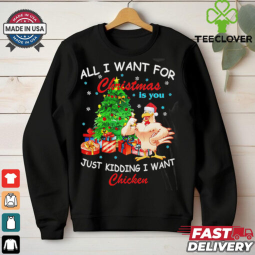All I Want For Christmas Is You Just Kidding I Want Chicken shirt