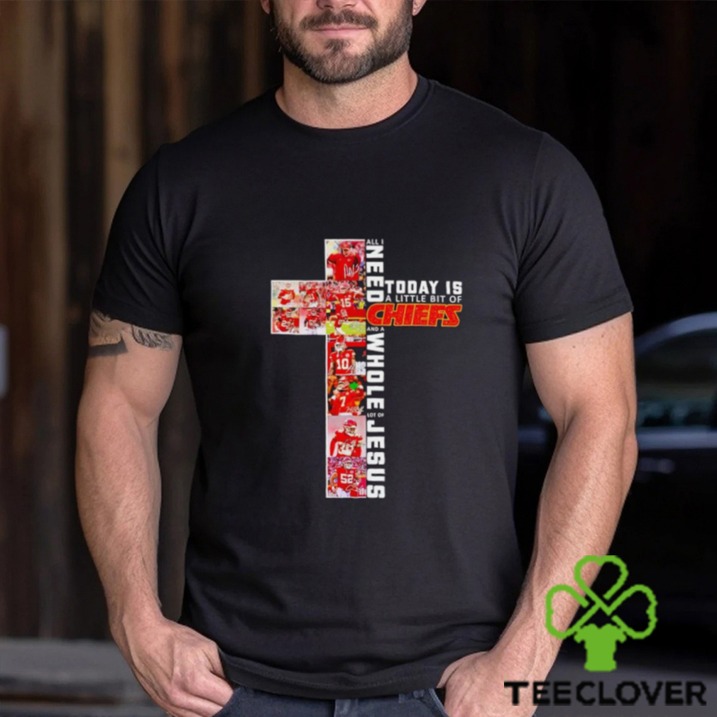 All I need today is a little bit of Chiefs and a whole lot of Jesus shirt All I need today is a little bit of Chiefs and a whole lot of Jesus shirt