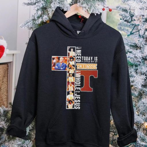 All I need today is a little bit of Tennessee Volunteers and a whole lot of Jesus hoodie, sweater, longsleeve, shirt v-neck, t-shirt