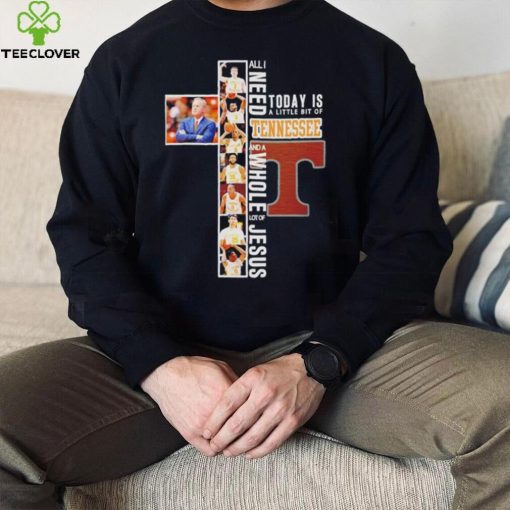 All I need today is a little bit of Tennessee Volunteers and a whole lot of Jesus hoodie, sweater, longsleeve, shirt v-neck, t-shirt