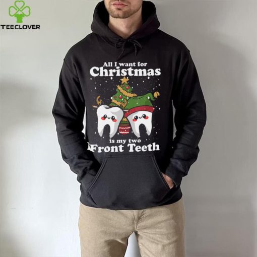 All I want for Christmas is My Two Front Teeth Funny Dentist Thoodie, sweater, longsleeve, shirt v-neck, t-shirt