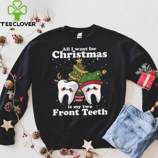 All I want for Christmas is My Two Front Teeth Funny Dentist Thoodie, sweater, longsleeve, shirt v-neck, t-shirt