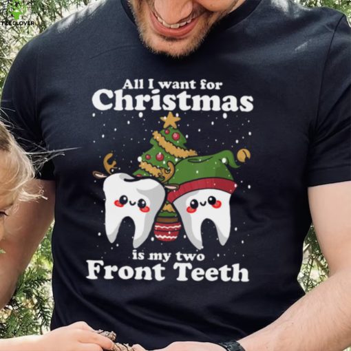 All I want for Christmas is My Two Front Teeth Funny Dentist Thoodie, sweater, longsleeve, shirt v-neck, t-shirt