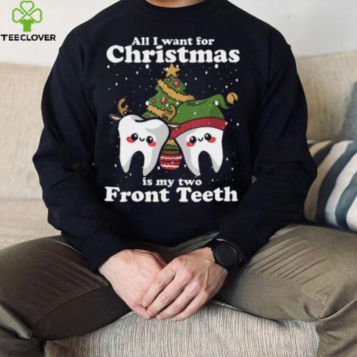 All I want for Christmas is My Two Front Teeth Funny Dentist Thoodie, sweater, longsleeve, shirt v-neck, t-shirt