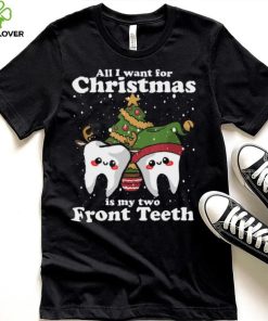 All I want for Christmas is My Two Front Teeth Funny Dentist Thoodie, sweater, longsleeve, shirt v-neck, t-shirt