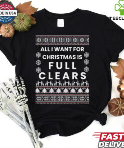 All I want for Christmas is full clears shirt