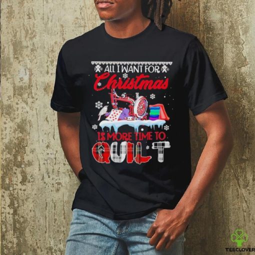 All I want for Christmas is more time to Quilt Christmas 2023 Shirt