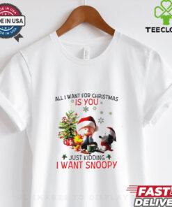 All I want for Christmas is you just kidding I want Snoopy Peanuts shirt 3 All I want for Christmas is you just kidding I want Snoopy Peanuts shirt
