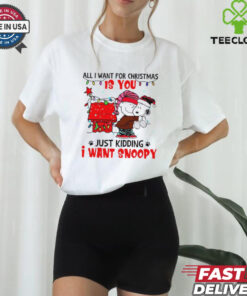 All I want for Christmas is you just kidding I want snoopy shirt 2 All I want for Christmas is you just kidding I want snoopy shirt