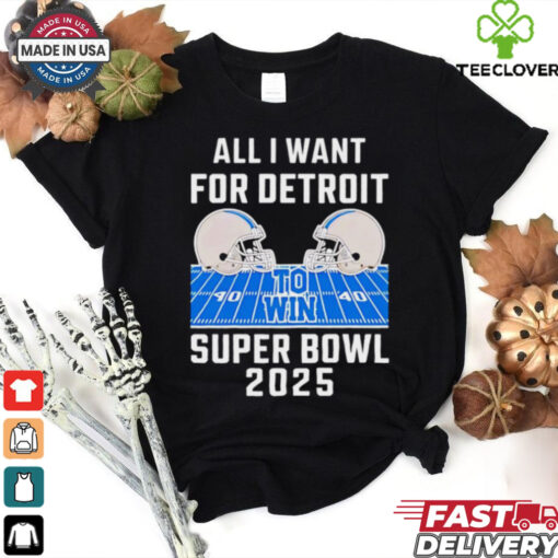 All I want for Detroit Lions to win Super Bowl 2025 helmet stadium shirt