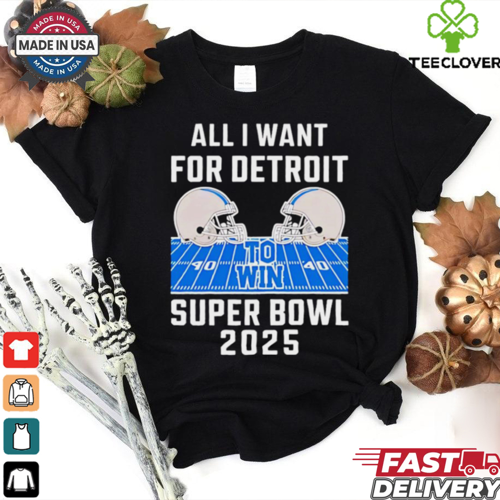 All I want for Detroit Lions to win Super Bowl 2025 helmet stadium shirt All I want for Detroit Lions to win Super Bowl 2025 helmet stadium shirt