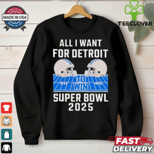 All I want for Detroit Lions to win Super Bowl 2025 helmet stadium shirt