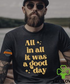 All In All It Was A Good Day Shirt