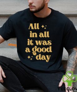 All In All It Was A Good Day Shirt