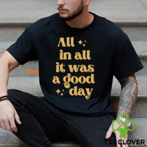 All In All It Was A Good Day Shirt