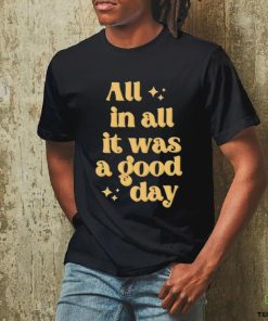 All In All It Was A Good Day Tee Shirt