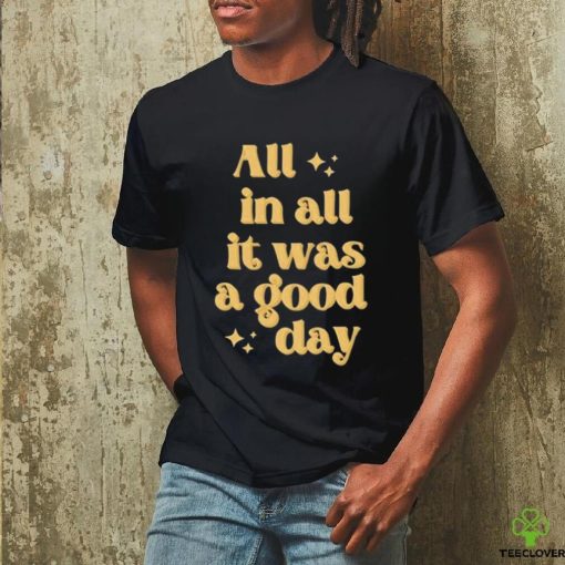 All In All It Was A Good Day Tee Shirt