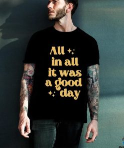 All In All It Was A Good Day Tee Shirt