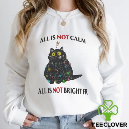 All Is Not Calm All Is Not Bright FR Black Cat Christmas Shirt