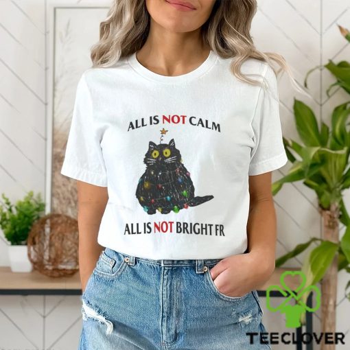 All Is Not Calm All Is Not Bright FR Black Cat Christmas Shirt