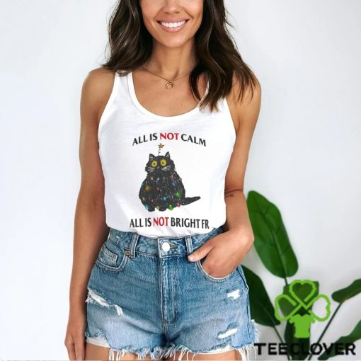 All Is Not Calm All Is Not Bright FR Black Cat Christmas Shirt