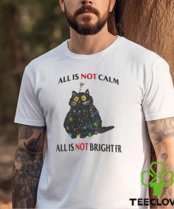 All Is Not Calm All Is Not Bright FR Black Cat Christmas Shirt