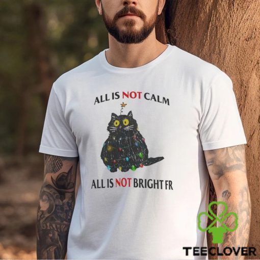 All Is Not Calm All Is Not Bright FR Black Cat Christmas Shirt