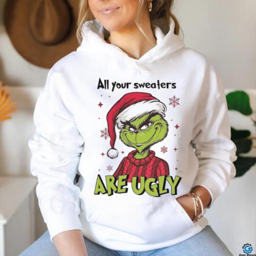 All Of Your Sweaters Are Ugly Grinch T hoodie, sweater, longsleeve, shirt v-neck, t-shirt