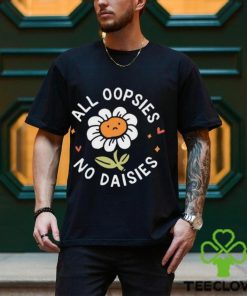 All Oopsies No Daisies T Shirt