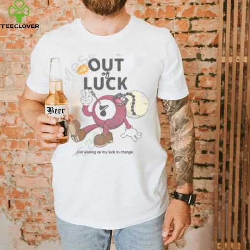 All Out Of Luck Just Waiting On My Luck To Change Official Shirt