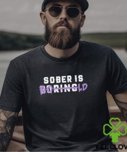 All Sober Sober Is Boring Bold Shirt